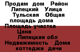 Продам  дом › Район ­ Липецкий › Улица ­ Тульская › Общая площадь дома ­ 96 › Площадь участка ­ 500 › Цена ­ 3 100 000 - Липецкая обл. Недвижимость » Дома, коттеджи, дачи продажа   